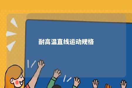 耐高温直线运动规格 